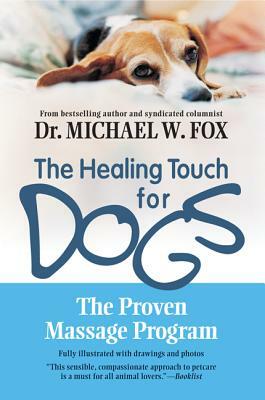 The Healing Touch for Dogs: The Proven Massage Program for Dogs by Michael W. Fox