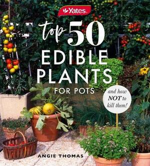 Top 50 Edible Plants for Pots and How Not to Kill Them! by Angie Thomas