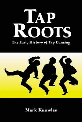 Tap Roots: The Early History of Tap Dancing by Mark Knowles