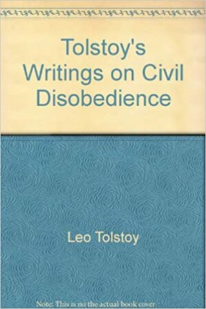 Tolstoy's Writings on Civil Disobedience by Leo Tolstoy