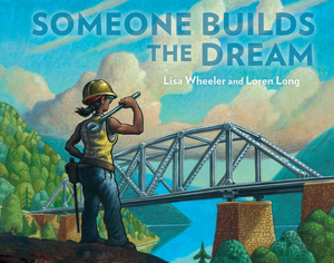 Someone Builds the Dream by Lisa Wheeler