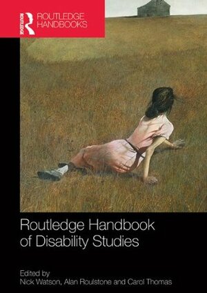 Routledge Handbook of Disability Studies by Nick Watson, Carol Thomas, Alan Roulstone