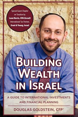 Building Wealth in Israel: A Guide to International Investments and Financial Planning by Douglas a. Goldstein, Doug Goldstein, Seymour Rossel