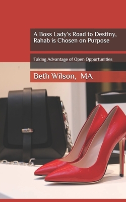 A Boss Lady's Road to Destiny, Rahab is Chosen on Purpose by Beth Wilson