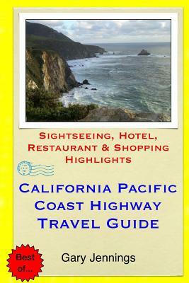 California Pacific Coast Highway Travel Guide: Sightseeing, Hotel, Restaurant & Shopping Highlights by Gary Jennings