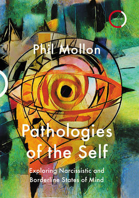 Pathologies of the Self: Exploring Narcissistic and Borderline States by Phil Mollon