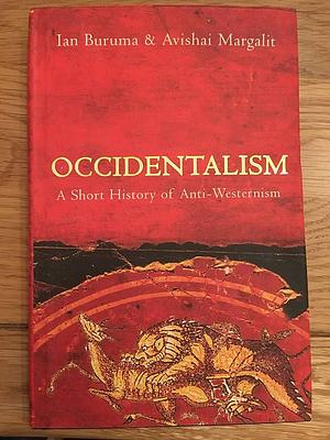 Occidentalism : A Short History of Anti-Westernism by ian-buruma-avishai-margalit, ian-buruma-avishai-margalit, Avishai Margalit