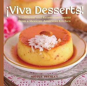 ¡Viva Desserts!: Traditional and Reinvented Sweets from a Mexican-American Kitchen by Nicole Presley