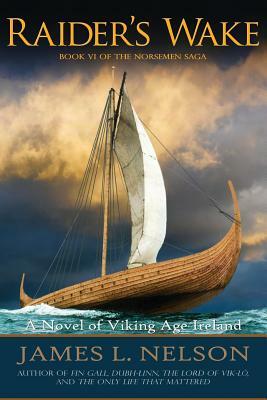 Raider's Wake: A Novel of Viking Age Ireland by James L. Nelson