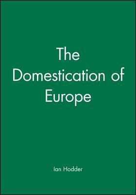 The Domestication of Europe by Ian Hodder