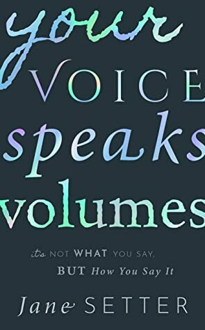 Your Voice Speaks Volumes: It's Not What You Say, But How You Say It by Jane Setter