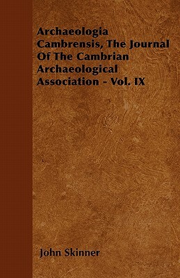 Archaeologia Cambrensis, The Journal Of The Cambrian Archaeological Association - Vol. IX by John Skinner