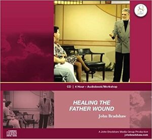 Healing the Father Wound by John Bradshaw