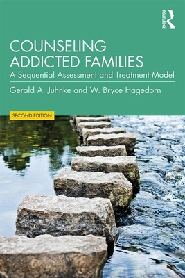 Counseling Addicted Families: A Sequential Assessment and Treatment Model by Gerald A. Juhnke, W. Bryce Hagedorn