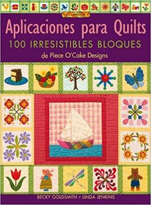 Aplicaciones Para Quilts/ Applique Delights: 100 Irresistibles Bloques / 100 Irresistible Blocks from Piece O'Cake Designs by Becky Goldsmith, Linda Jenkins