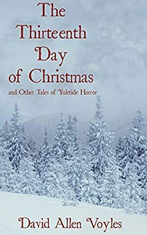 The Thirteenth Day of Christmas: and Other Tales of Yuletide Horror by David Allen Voyles