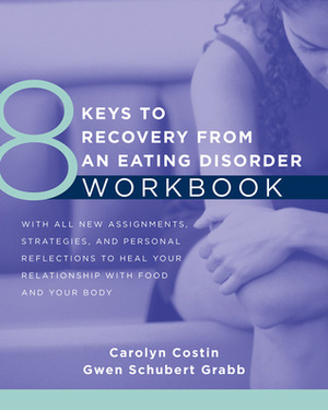 8 Keys to Recovery from an Eating Disorder Workbook by Carolyn Costin, Gwen Schubert Grabb
