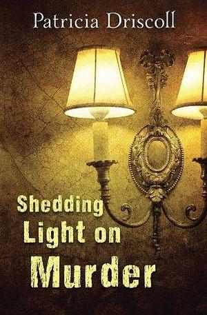 SHEDDING LIGHT ON MURDER by Patricia Driscoll, Patricia Driscoll