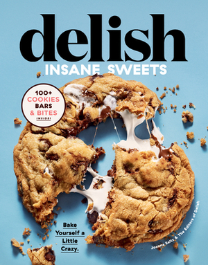 Delish Insane Sweets: Bake Yourself a Little Crazy: 100+ Cookies, Bars, Bites, and Treats by Joanna Saltz, Editors of Delish