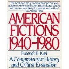 American Fictions 1940-1980: A Comprehensive History and Critical Evaluation by Frederick R. Karl