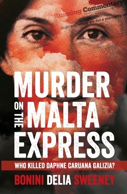 Murder on The Malta Express: Who killed Daphne Caruana Galizia? by Carlo Bonini, Manuel Delia, John Sweeney