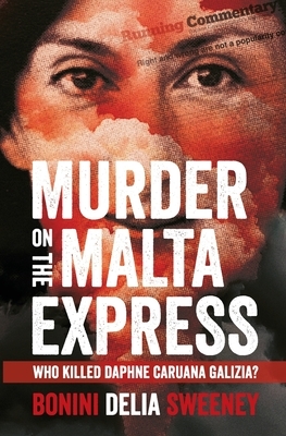 Murder on The Malta Express: Who killed Daphne Caruana Galizia? by John Sweeney, Carlo Bonini, Manuel Delia