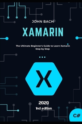 Xamarin: The Ultimate Beginner's Guide to Learn Xamarin Step by Step by John Bach