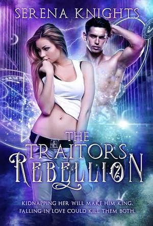 The Traitors Rebellion: A Spicy Modern Fantasy by Serena Knights, Serena Knights