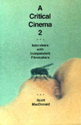 A Critical Cinema 2: Interviews with Independent Filmmakers by Scott MacDonald
