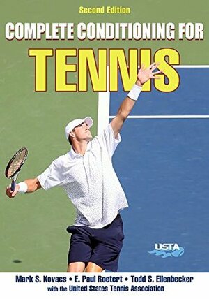 Complete Conditioning for Tennis (Complete Conditioning for Sports) by Todd S. Ellenbecker, United States Tennis Association, Mark Kovacs, E. Paul Roetert