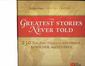 The Greatest Stories Never Told: 230 Tales from History to Astonish, Bewilder, and Stupefy by Rick Beyer