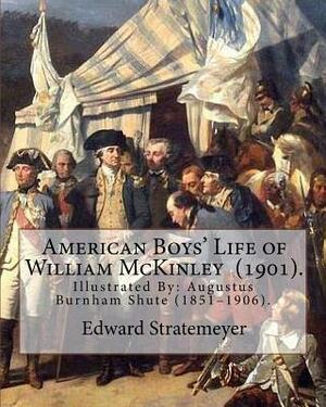 American Boys' Life of William McKinley (1901). By: Edward Stratemeyer: Illustrated By: A.(Augustus) Burnham Shute (1851-1906). by Edward Stratemeyer, A. Burnham Shute