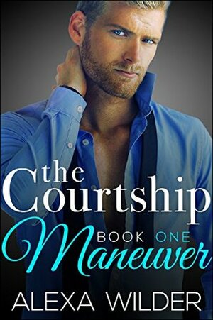 The Courtship Maneuver, Book 1 by Alexa Wilder