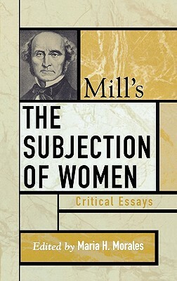 Mill's the Subjection of Women: Critical Essays by John Stuart Mill