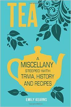 Tea: A Miscellany Steeped with Trivia, History and Recipes by Emily Kearns