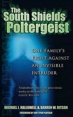 The South Shields Poltergeist: One Family's Fight Against an Invisible Intruder by Darren W. Ritson, Guy Lyon Playfair, Michael J. Hallowell