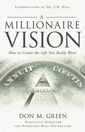 A Millionaire Vision: How to Create the Life You Really Want by Don M. Green