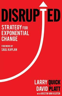 Disrupted: Strategy for Exponential Change by Larry W. Quick, David Platt
