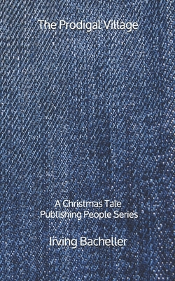 The Prodigal Village: A Christmas Tale - Publishing People Series by Irving Bacheller