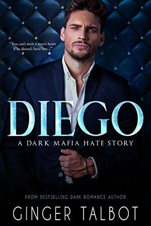 Diego: A Dark Mafia Hate Story by Ginger Talbot