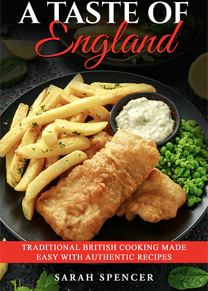 A Taste of England: Traditional British Cooking Made Easy with Authentic Recipes by Sarah Spencer