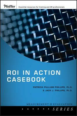 Roi in Action Casebook by Jack J. Phillips, Patricia Pulliam Phillips