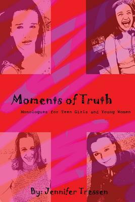 Moments of Truth: Monologues for Teen Girls and Young Women by Jennifer Tressen