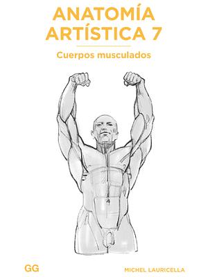 Anatomía artística 7: Cuerpos musculados by Michel Lauricella