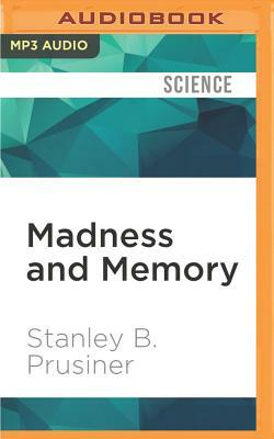 Madness and Memory: The Discovery of Prions--A New Biological Principle of Disease by Stanley B. Prusiner