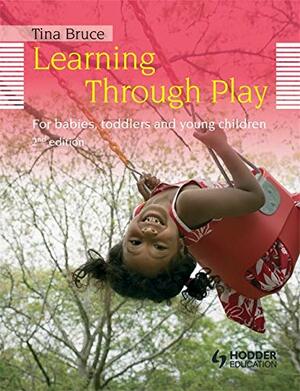 Learning Through Play: For Babies, Toddlers and Young Children by Tina Bruce