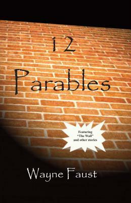 12 Parables by Wayne Faust