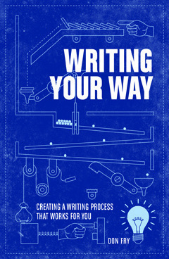 Writing Your Way: Creating a Writing Process That Works for You by Don Fry