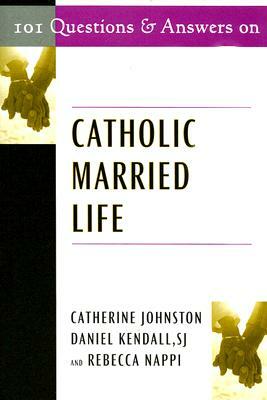 101 Questions and Answers on Catholic Married Life by Catherine Johnston, Rebecca Nappi, Daniel Kendall