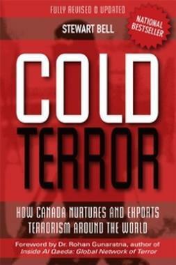 Cold Terror: How Canada Nurtures and Exports Terrorism Around the World by Rohan Gunaratna, Dr Rohan Gunaratna, Stewart Bell